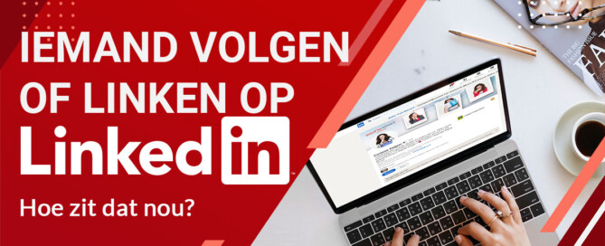 Iemand volgen of linken op LinkedIn - hoe zit dat nou